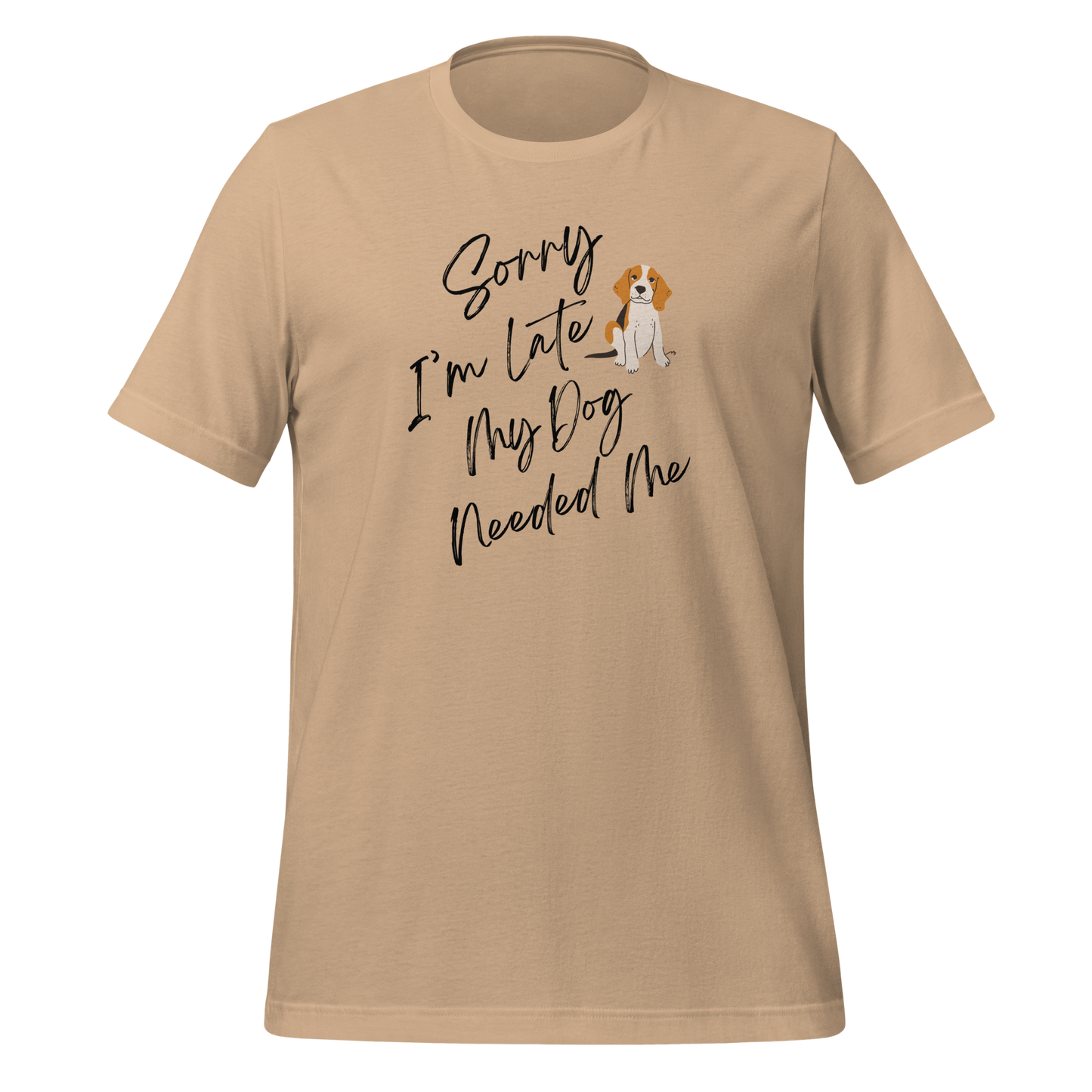 Sorry I'm Late My Dog Needed Me T-Shirt.