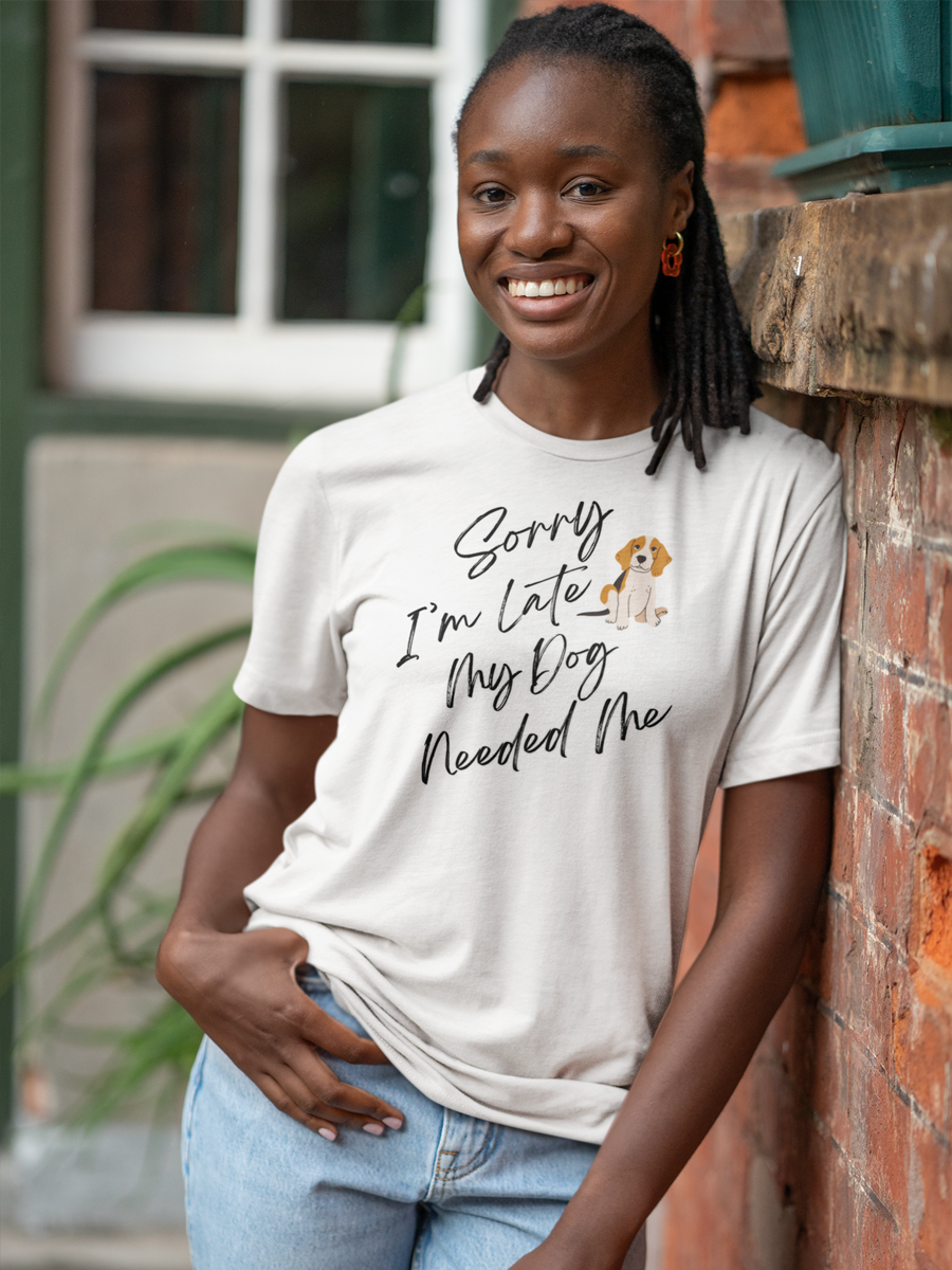 T-shirt with “Sorry I'm Late My Dog Needed Me” for dog lovers“.