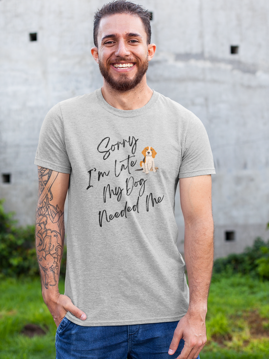T-shirt with “Sorry I'm Late My Dog Needed Me” for dog lovers“.