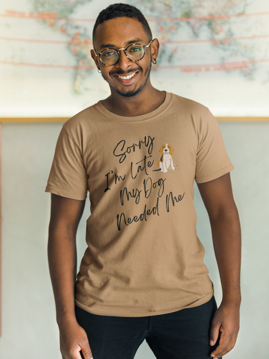 T-shirt with “Sorry I'm Late My Dog Needed Me” for dog lovers“.