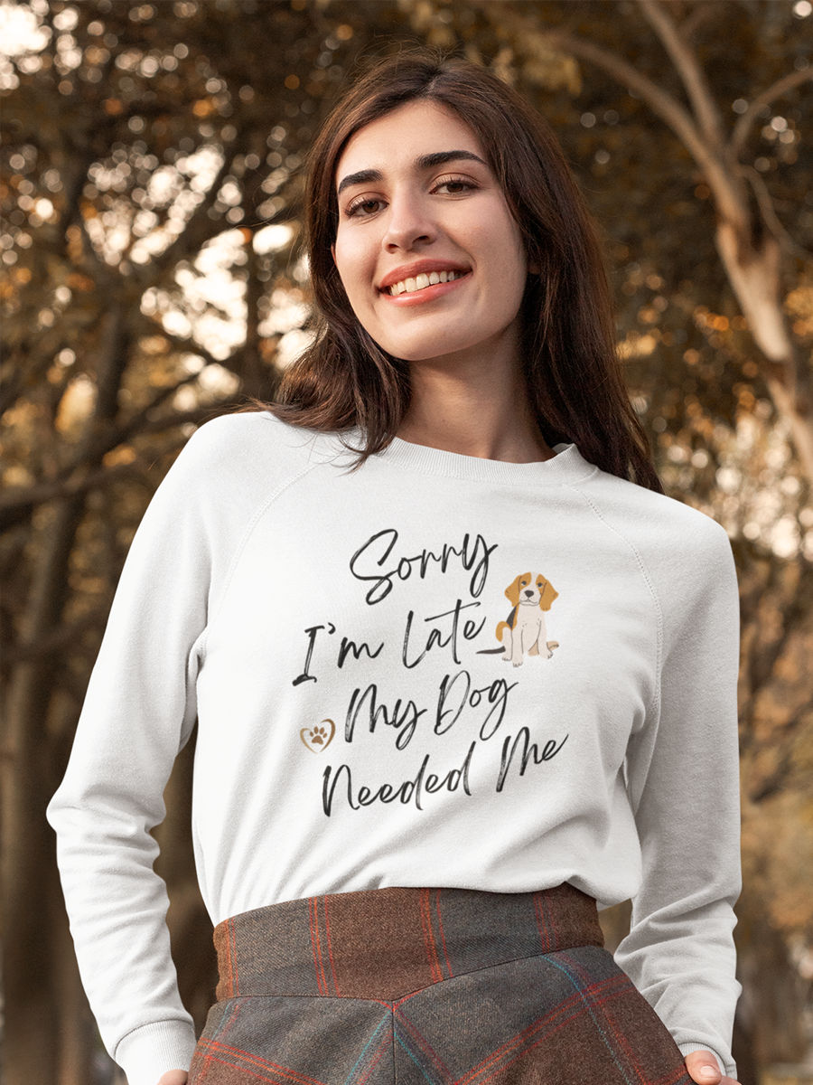 Sorry I'm Late My Dog Needed Me Sweatshirt – Cute Dog Lover Gift.