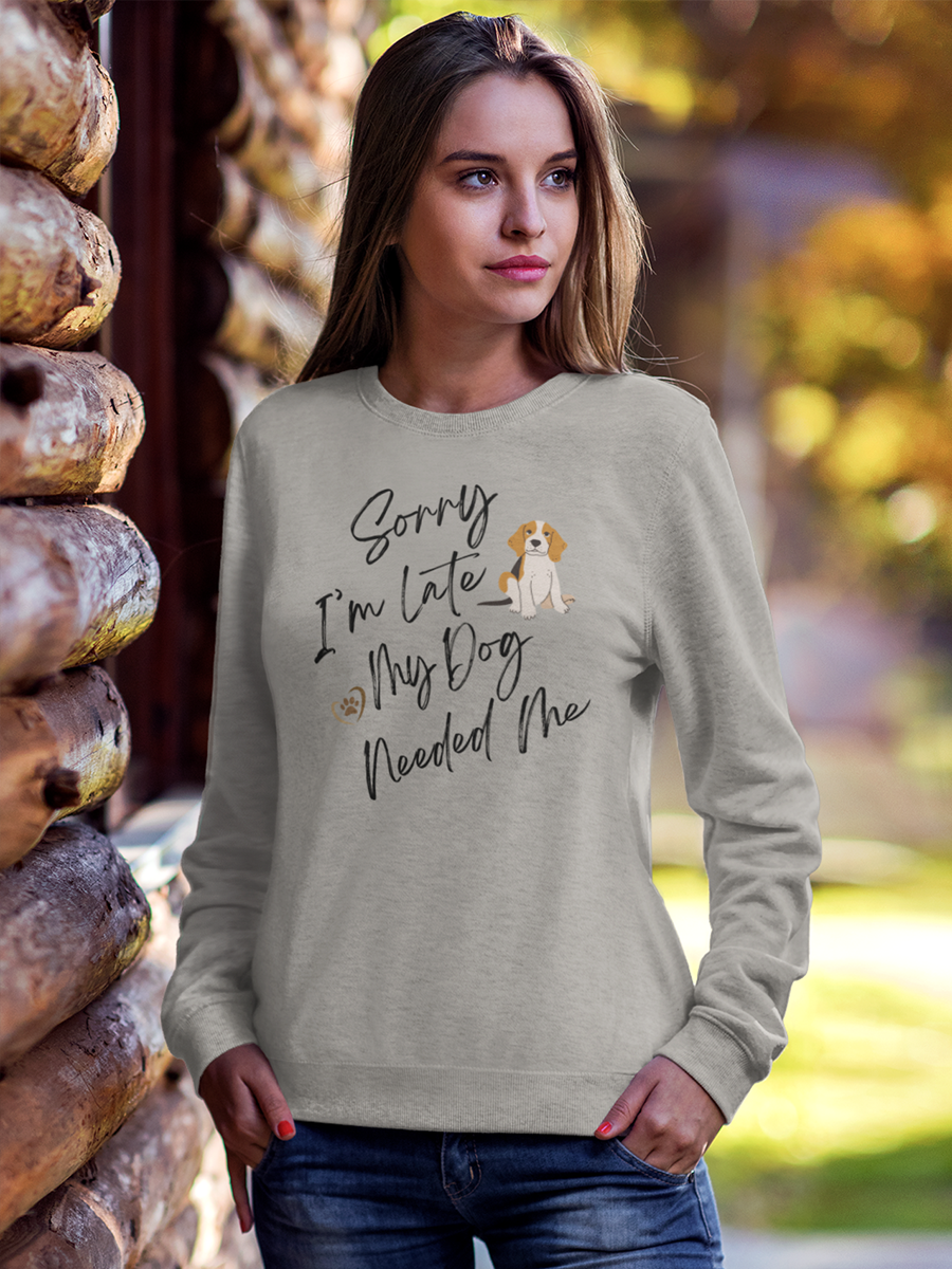 Sorry I'm Late My Dog Needed Me Sweatshirt – Cute Dog Lover Gift.