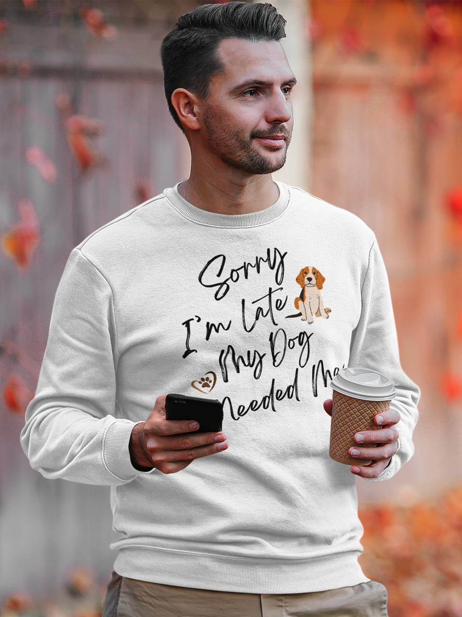Sorry I'm Late My Dog Needed Me Sweatshirt – Cute Dog Lover Gift.