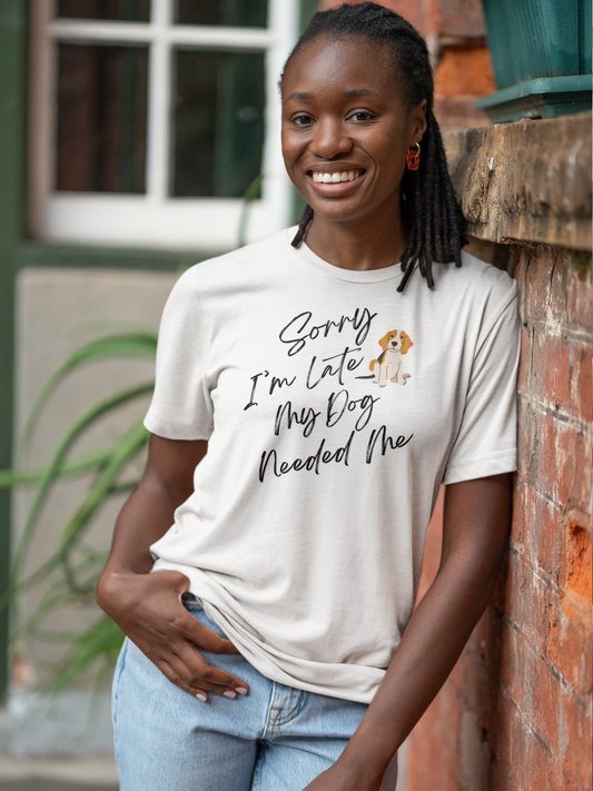 Sorry I'm Late My Dog Needed Me T-Shirt.