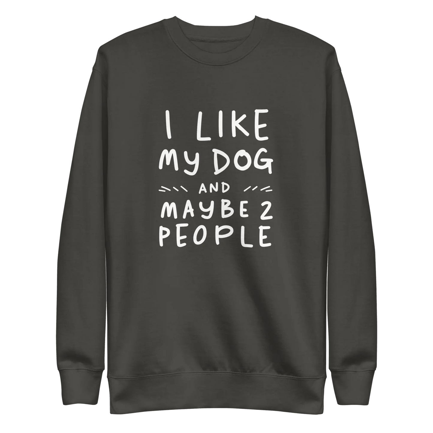 I Like My Dog and Maybe 2 People Sweatshirt - Funny Dog Lover Gift. - PrintsDog