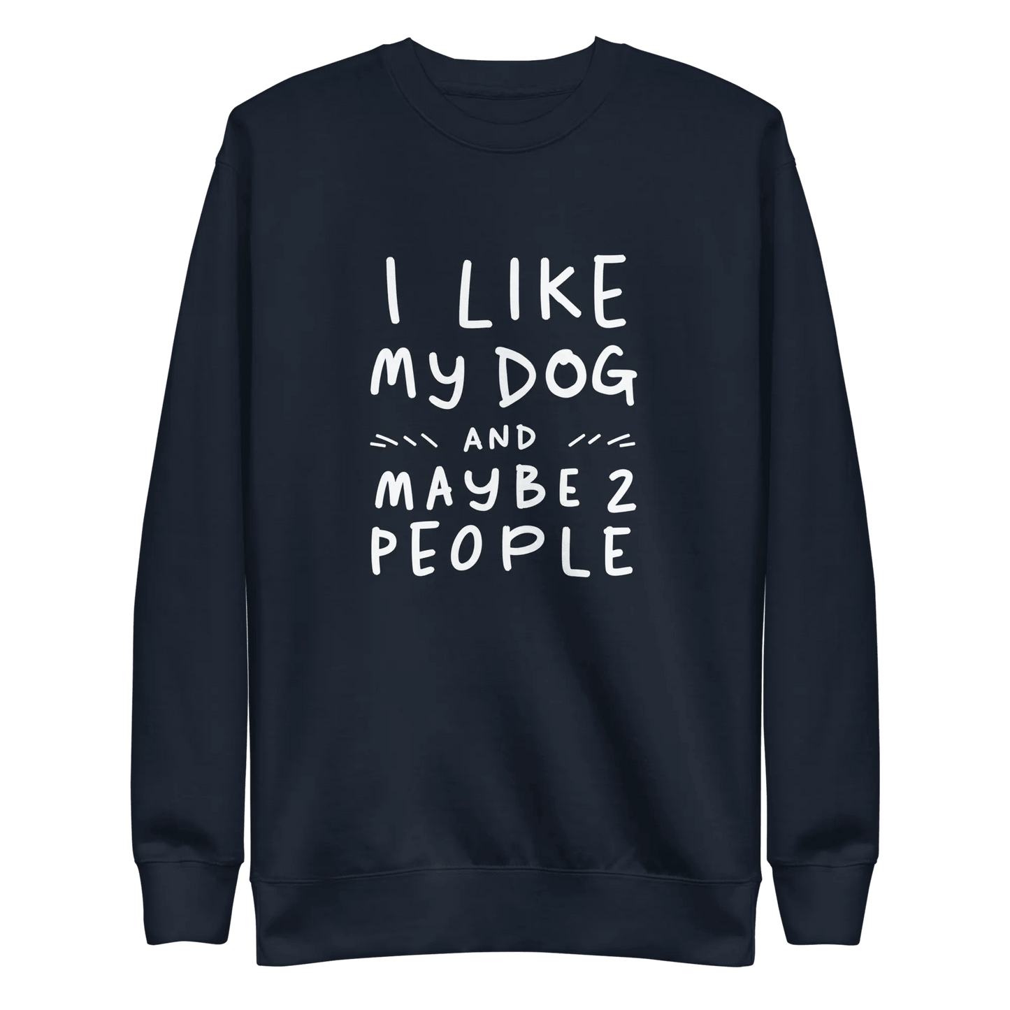 I Like My Dog and Maybe 2 People Sweatshirt - Funny Dog Lover Gift. - PrintsDog