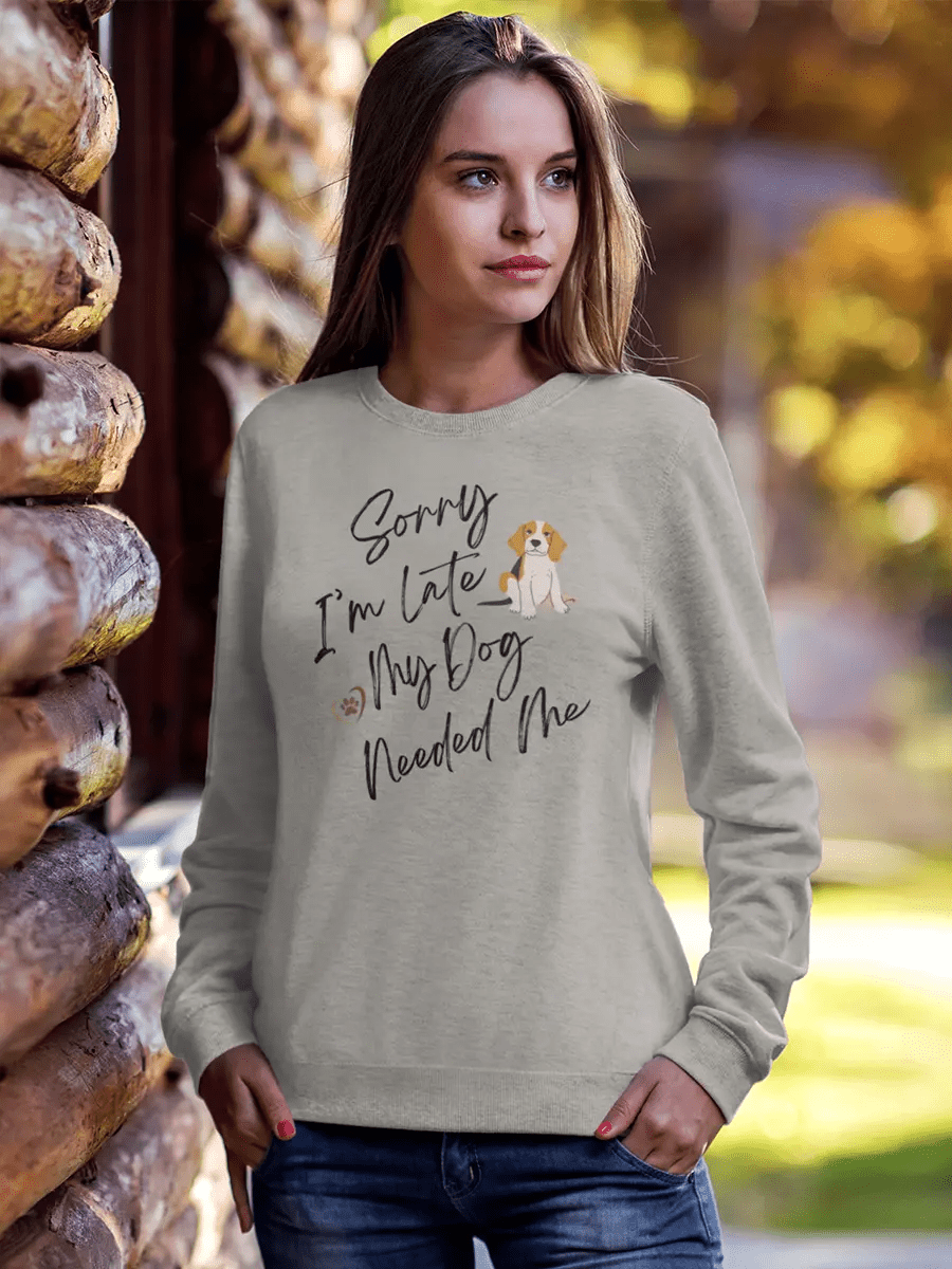 Sorry I'm Late My Dog Needed Me Sweatshirt - Funny Dog Lover Gift - PrintsDog