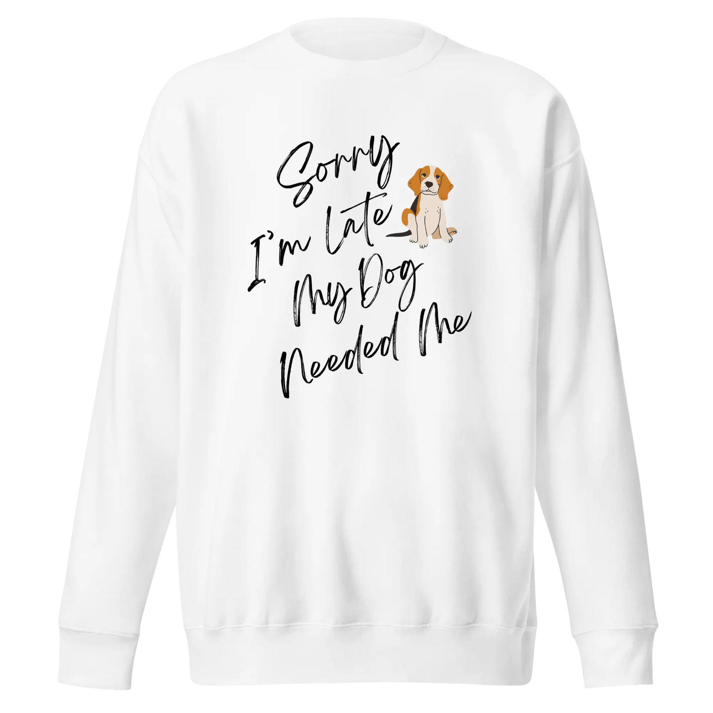 Sorry I'm Late My Dog Needed Me Sweatshirt - Funny Dog Lover Gift - PrintsDog