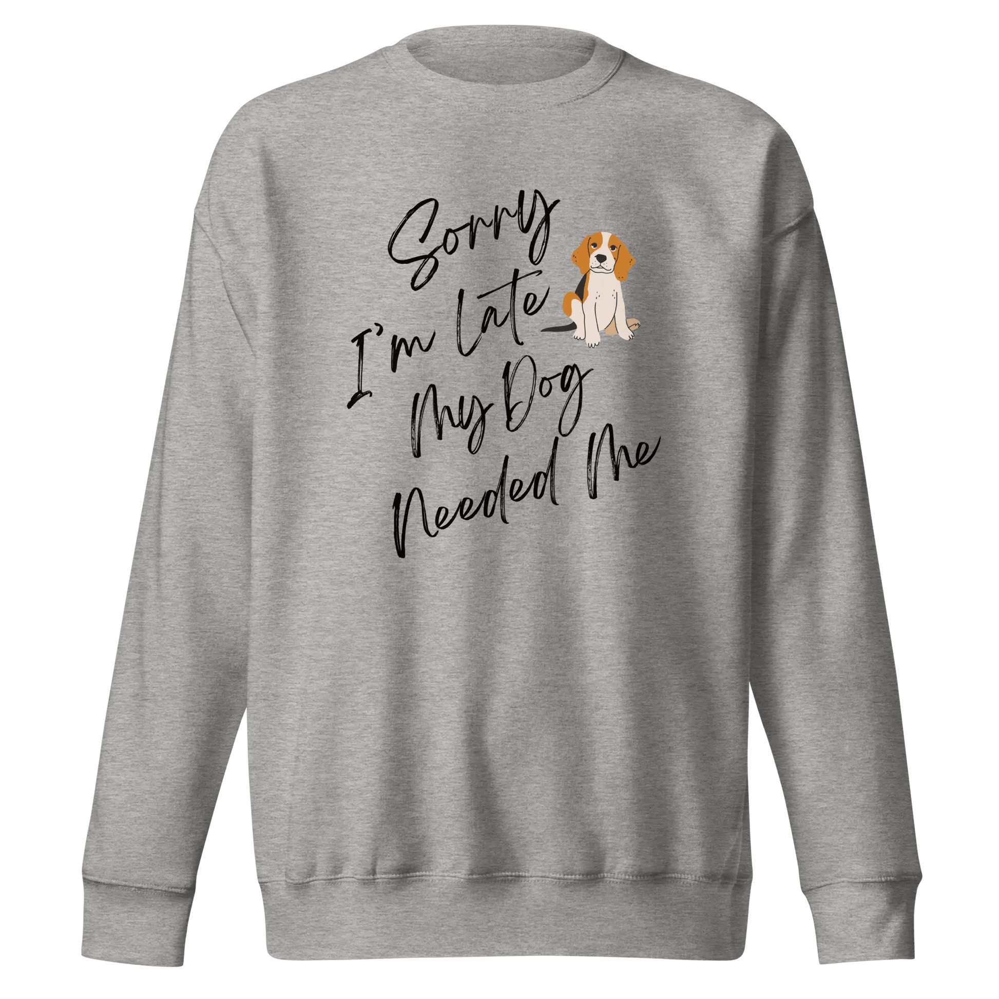 Sorry I'm Late My Dog Needed Me Sweatshirt - Funny Dog Lover Gift - PrintsDog