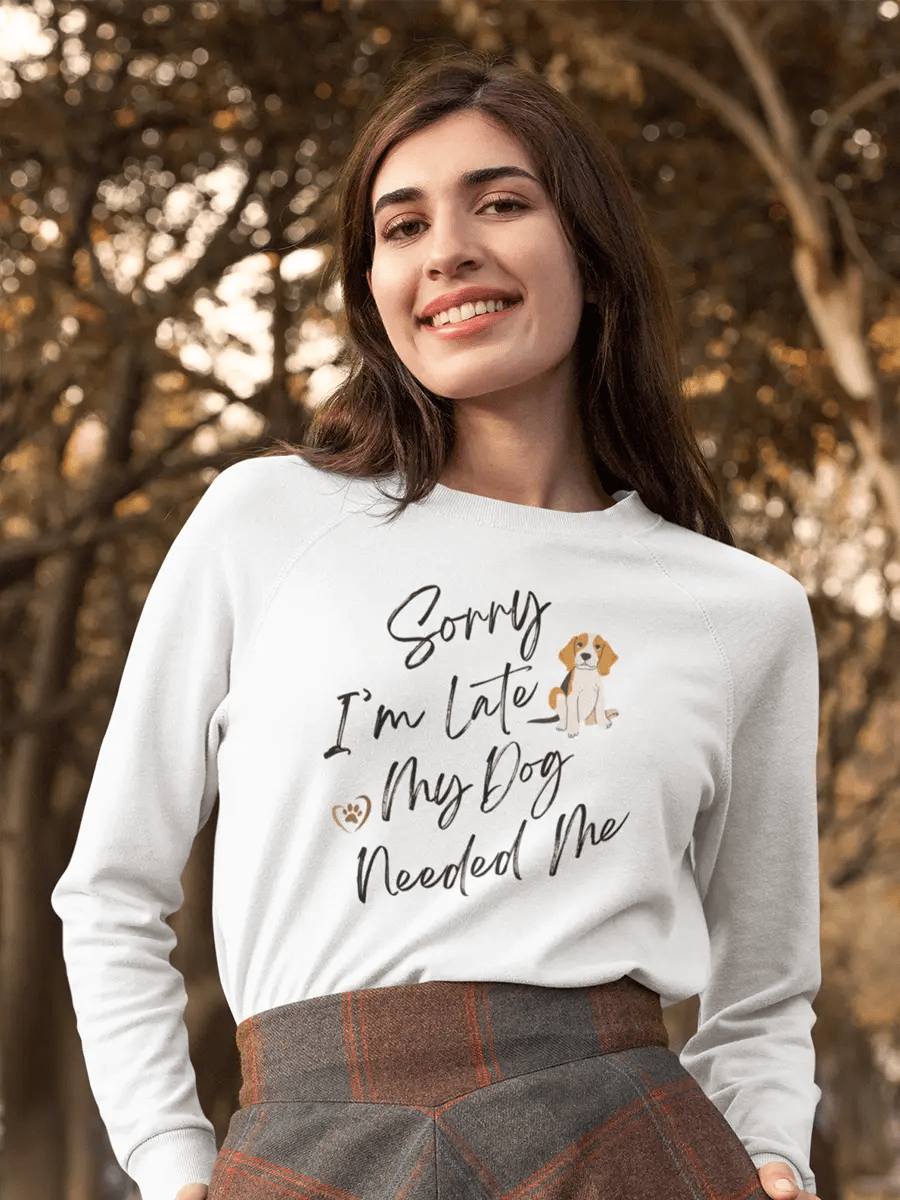 Sorry I'm Late My Dog Needed Me Sweatshirt - Funny Dog Lover Gift - PrintsDog