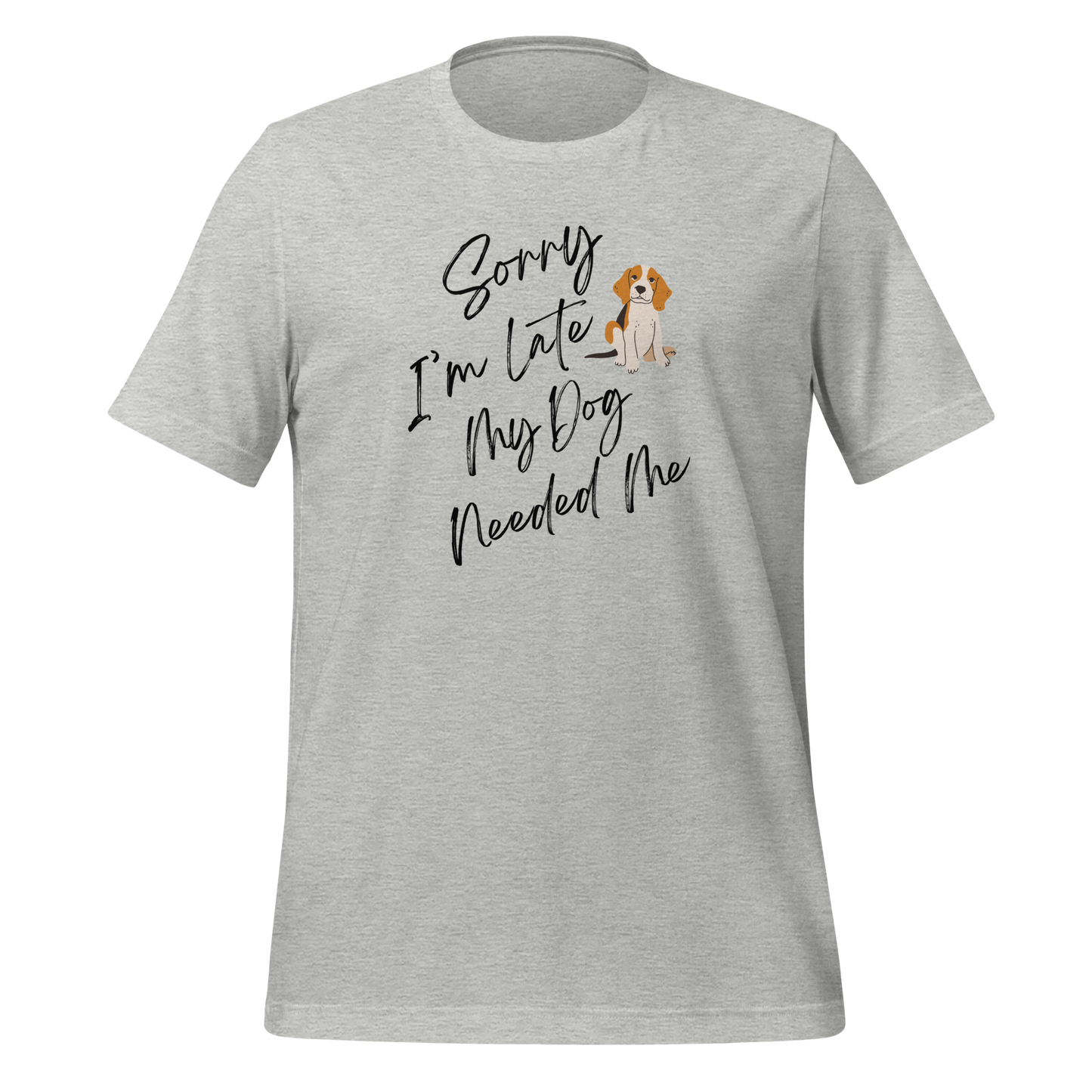 Sorry I'm Late My Dog Needed Me T-Shirt.