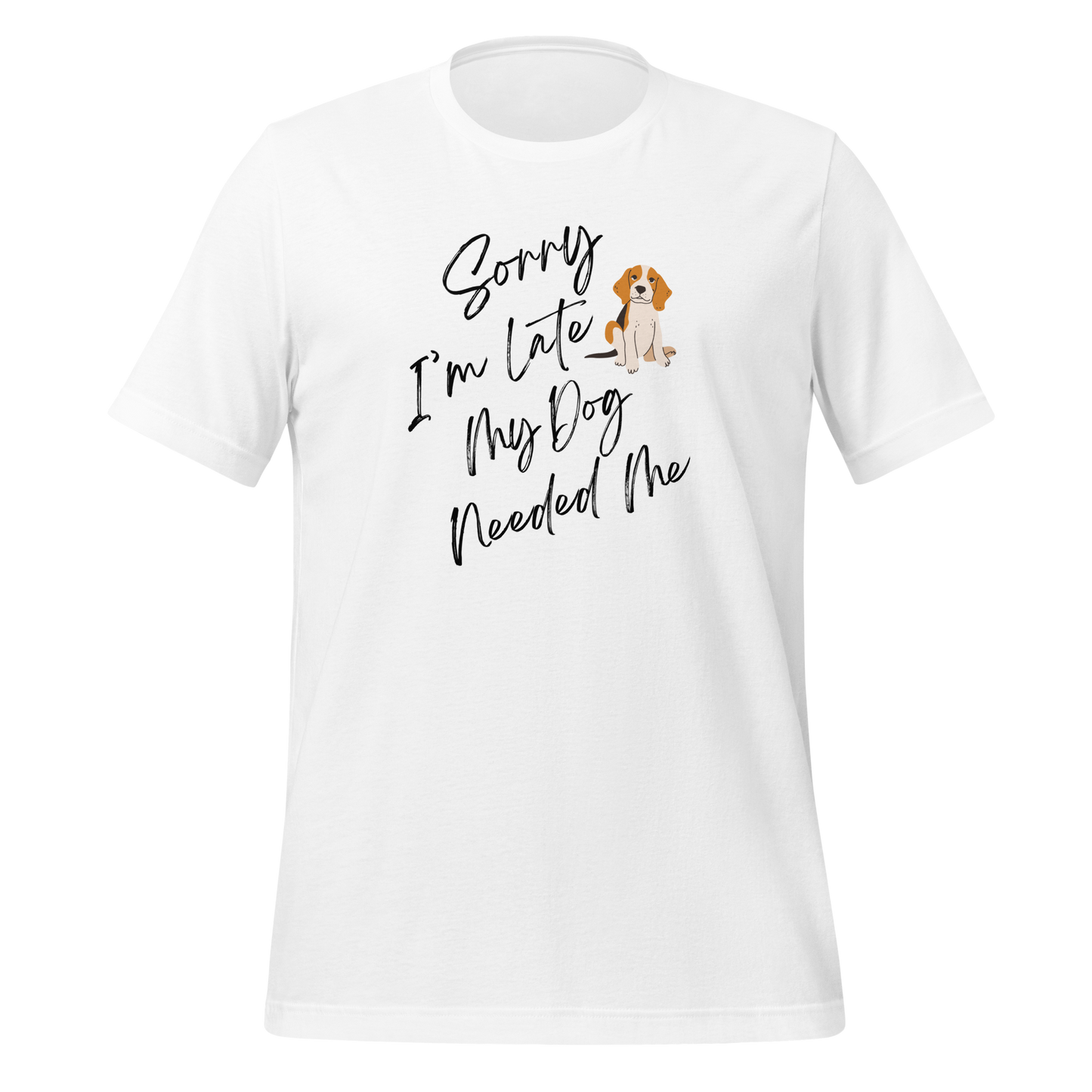 T-shirt with “Sorry I'm Late My Dog Needed Me” for dog lovers“.